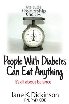 People With Diabetes Can Eat Anything: it's all about balance by Dickinson, Jane K.