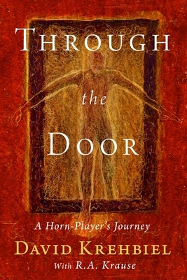 Through the Door: A Horn-Player's Journey by Krehbiel, Arthur D.
