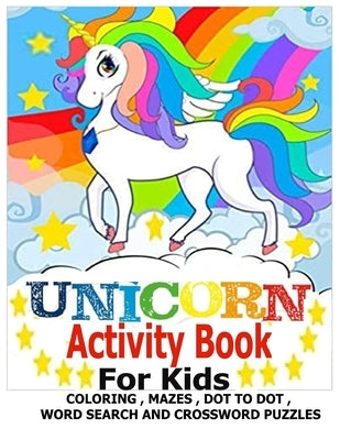 Unicorn Activity Book for Kids: with Number Coloring, Mazes, Word Search, Dot to Dot, and Crossword Puzzles Fun Workbook. by Dave, John