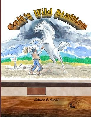 Colt's Wild Stallion: Prepare for and protect your child's sexuality by French, Edward G.