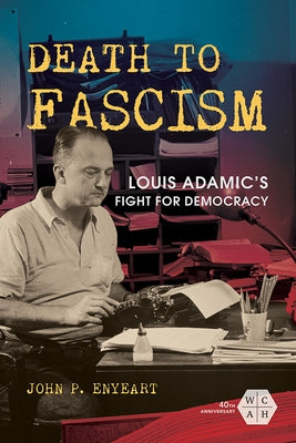 Death to Fascism: Louis Adamic's Fight for Democracy by Enyeart, John P.
