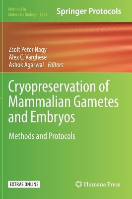 Cryopreservation of Mammalian Gametes and Embryos: Methods and Protocols by Nagy, Zsolt Peter