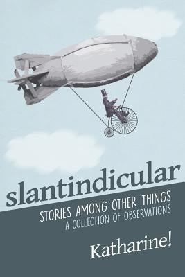 Slantindicular: Stories Among Other Things by Miller, Katharine