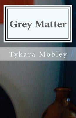 Grey Matter by Mobley, Tykara L.
