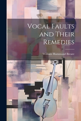 Vocal Faults and Their Remedies by Breare, William Hammond