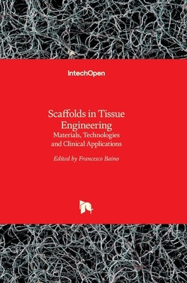 Scaffolds in Tissue EngineeringMaterials, Technologies and Clinical Applications by Baino, Francesco
