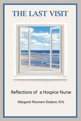 The Last Visit: Reflections of a Hospice Nurse by Dodson, Margaret Pecoraro