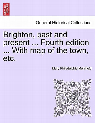 Brighton, Past and Present ... Fourth Edition ... with Map of the Town, Etc. by Merrifield, Mary Philadelphia