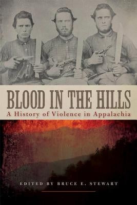 Blood in the Hills: A History of Violence in Appalachia by Stewart, Bruce E.