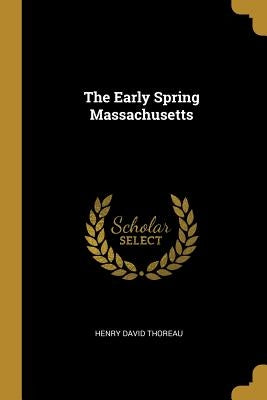 The Early Spring Massachusetts by Thoreau, Henry David