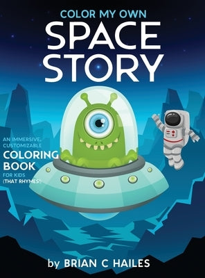 Color My Own Space Story: An Immersive, Customizable Coloring Book for Kids (That Rhymes!) by Hailes, Brian C.