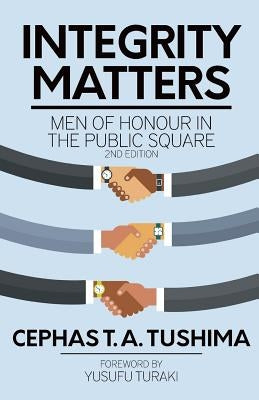 Integrity Matters: Men of Honour in the Public Square by Tushima, Cephas