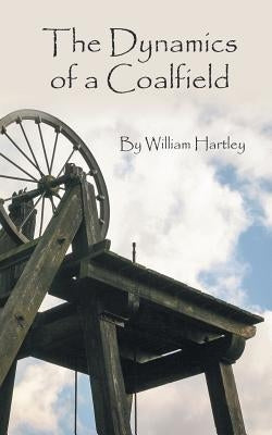 The Dynamics of a Coalfield by Hartley, William