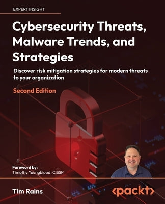 Cybersecurity Threats, Malware Trends, and Strategies - Second Edition: Discover risk mitigation strategies for modern threats to your organization by Rains, Tim