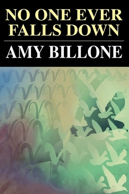 No One Ever Falls Down by Billone, Amy