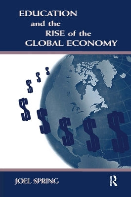 Education and the Rise of the Global Economy by Spring, Joel