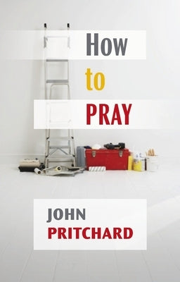 How to Pray: A Practical Handbook by Pritchard, John