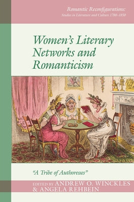Women's Literary Networks and Romanticism: A Tribe of Authoresses by Winckles, Andrew O.