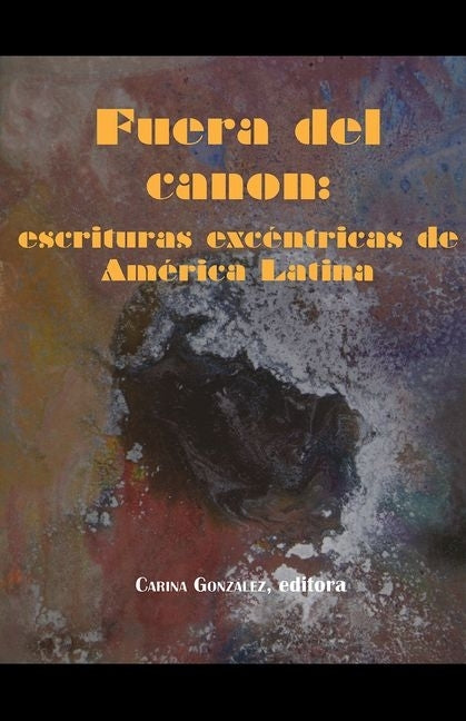 Fuera del Canon: Escrituras Excéntricas de América Latina by González, Carina