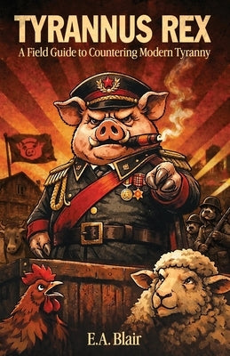 Tyrannus Rex: A Field Guide to Countering Modern Tyranny by Blair, E. a.