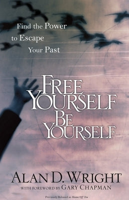Free Yourself Be Yourself: Find the Power to Escape Your Past by Wright, Alan D.
