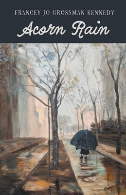 Acorn Rain by Kennedy, Francey Jo Grossman