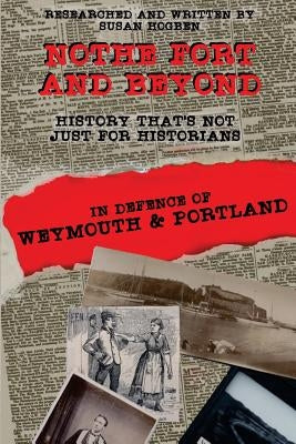 Nothe Fort and Beyond: In Defence of Weymouth and Portland by Hogben, Sue