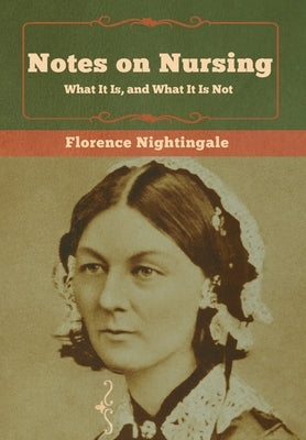Notes on Nursing: What It Is, and What It Is Not by Nightingale, Florence
