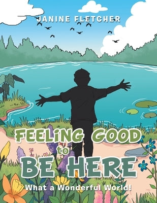 Feeling Good to Be Here: What a Wonderful World! by Fletcher, Janine