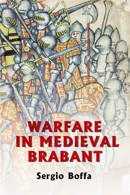 Warfare in Medieval Brabant, 1356-1406 by Boffa, Sergio