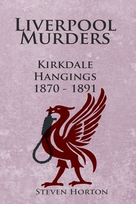 Liverpool Murders - Kirkdale Hangings 1870-1891 by Horton, Steven