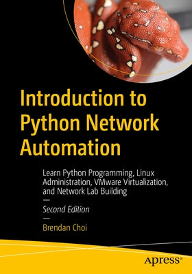 Introduction to Python Network Automation: Learn Python Programming, Linux Administration, Vmware Virtualization, and Network Lab Building by Choi, Brendan