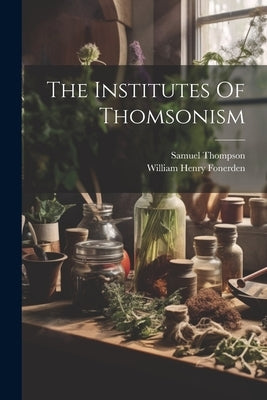 The Institutes Of Thomsonism by Fonerden, William Henry