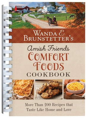 Wanda E. Brunstetter's Amish Friends Comfort Foods Cookbook: More Than 200 Recipes That Taste Like Home and Love by Brunstetter, Wanda E.