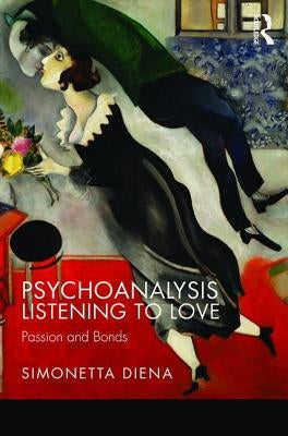 Psychoanalysis Listening to Love: Passion and Bonds by Diena, Simonetta