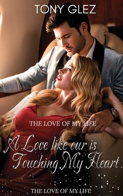 A Love Like Ours is touching my heart: The love of my life by Glez, Tony