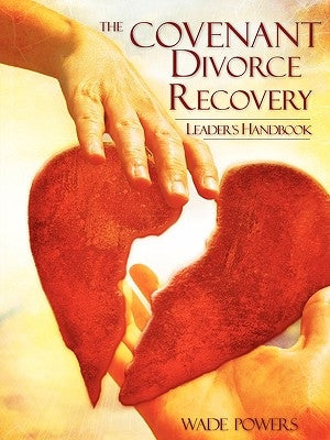 The Covenant Divorce Recovery Leader's Handbook by Powers, Wade