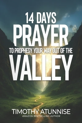 14 Days Fasting & Prayer to Prophesy Your Way Out of the Valley by Atunnise, Timothy