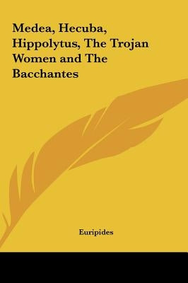 Medea, Hecuba, Hippolytus, The Trojan Women and The Bacchantes by Euripides