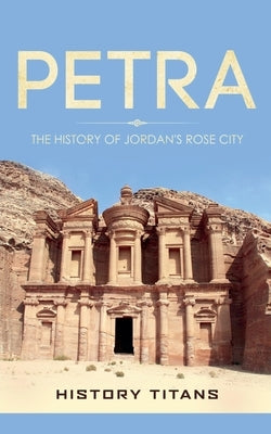 Petra: The History of Jordan's Rose City by Titans, History