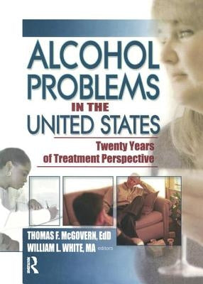 Alcohol Problems in the United States: Twenty Years of Treatment Perspective by McGovern, Thomas F.