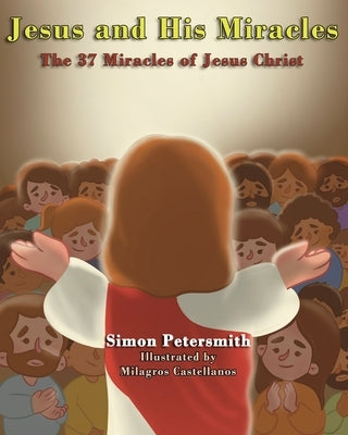 Jesus and His Miracles: The 37 Miracles of Jesus Christ by Castellanos, Milagros