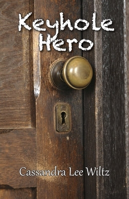 Keyhole Hero by Wiltz, Cassandra Lee