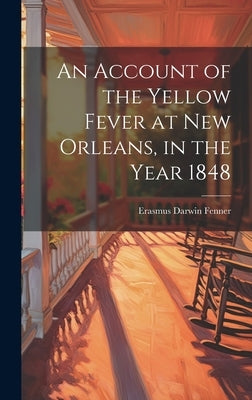 An Account of the Yellow Fever at New Orleans, in the Year 1848 by Fenner, Erasmus Darwin 1807-1866