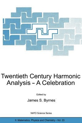 Twentieth Century Harmonic Analysis: A Celebration by Byrnes, J. S.
