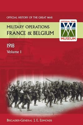 France and Belgium 1918 Vol I. the German March Offensive and Its Preliminaries. Official History of the Great War. by Edmonds, Brig-Gen J. E.
