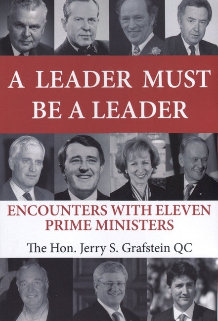 A Leader Must Be a Leader: Encounters With Eleven Prime Ministers by Grafstein, Jerry S.
