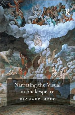 Narrating the Visual in Shakespeare by Meek, Richard