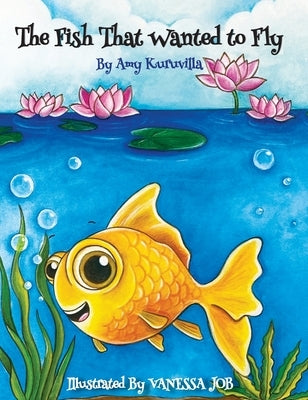 The Fish That Wanted to Fly by Kuruvilla, Amy