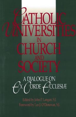 Catholic Universities in Church and Society: A Dialogue on Ex Corde Ecclesiae by Langan, John P.
